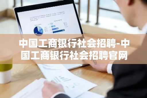 中国工商银行社会招聘-中国工商银行社会招聘官网