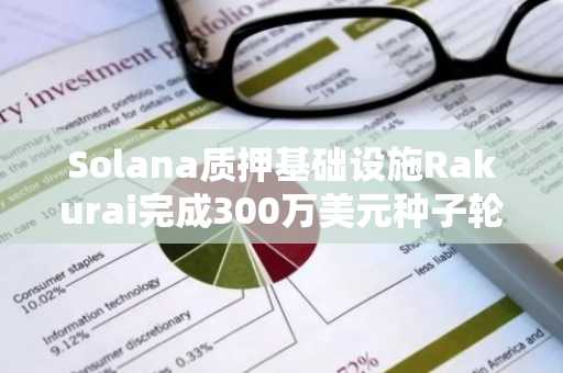 Solana质押基础设施Rakurai完成300万美元种子轮融资，ANAGRAM领投