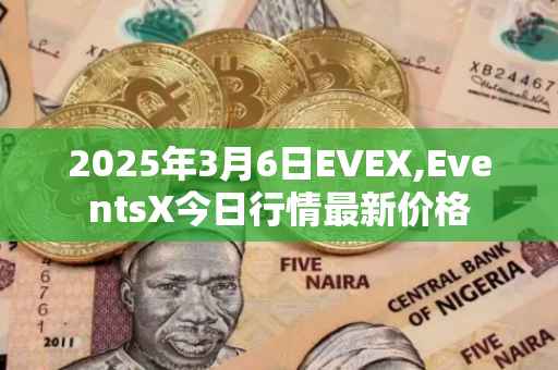 2025年3月6日EVEX,EventsX今日行情最新价格