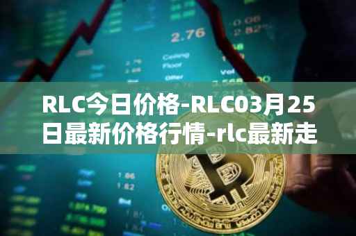 RLC今日价格-RLC03月25日最新价格行情-rlc最新走势消息