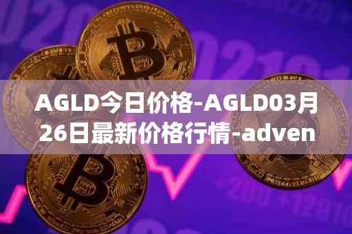 AGLD今日价格-AGLD03月26日最新价格行情-adventure-gold最新走势消息