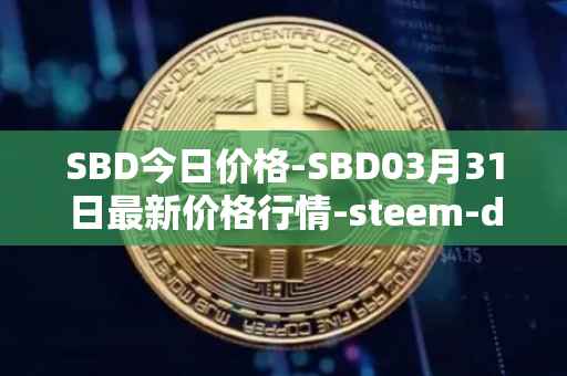 SBD今日价格-SBD03月31日最新价格行情-steem-dollars最新走势消息