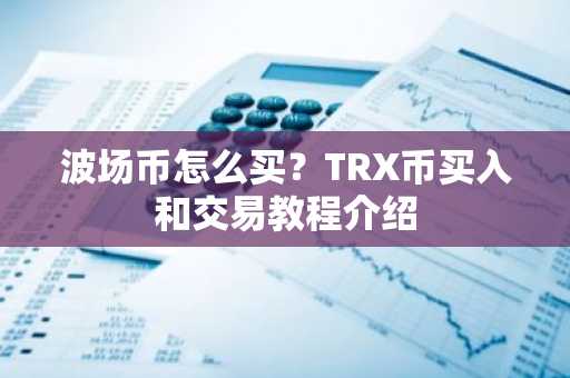 波场币怎么买？TRX币买入和交易教程介绍