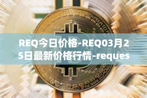 REQ今日价格-REQ03月25日最新价格行情-request-network最新走势消息