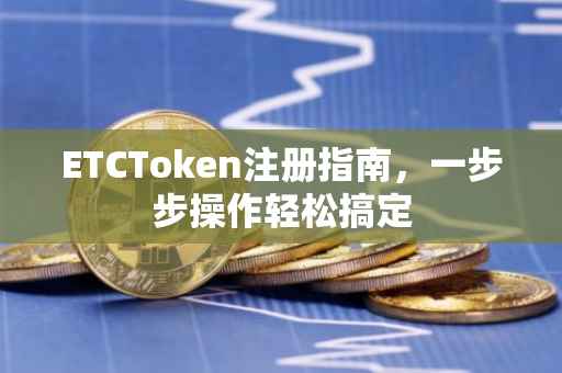 ETCToken注册指南，一步步操作轻松搞定