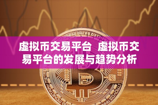 虚拟币交易平台  虚拟币交易平台的发展与趋势分析