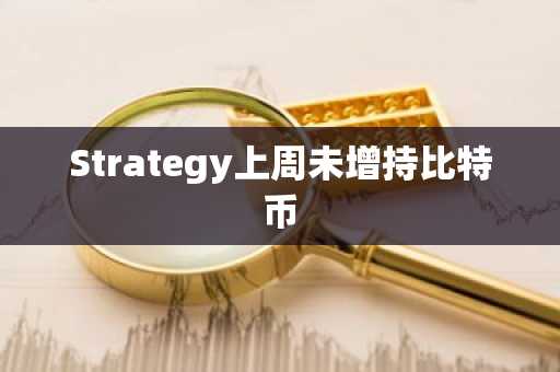 Strategy上周未增持比特币