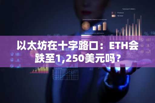 以太坊在十字路口：ETH会跌至1,250美元吗？