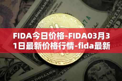 FIDA今日价格-FIDA03月31日最新价格行情-fida最新走势消息