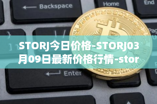 STORJ今日价格-STORJ03月09日最新价格行情-storj最新走势消息