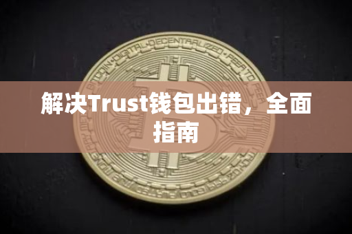 解决Trust钱包出错，全面指南