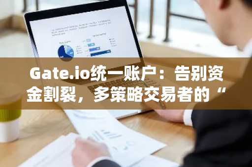 Gate.io统一账户：告别资金割裂，多策略交易者的“超级神器”