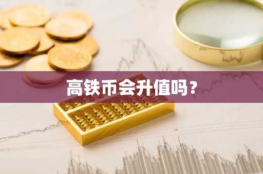 高铁币会升值吗？