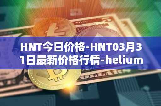 HNT今日价格-HNT03月31日最新价格行情-heliumhnt最新走势消息