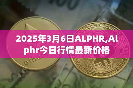 2025年3月6日ALPHR,Alphr今日行情最新价格