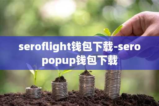 seroflight钱包下载-seropopup钱包下载