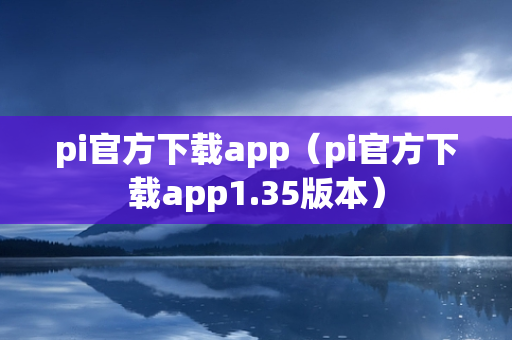 pi官方下载app（pi官方下载app1.35版本）