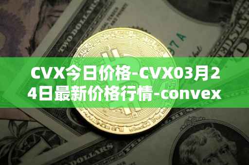 CVX今日价格-CVX03月24日最新价格行情-convex-finance最新走势消息
