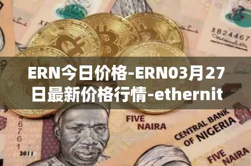 ERN今日价格-ERN03月27日最新价格行情-ethernity-chain最新走势消息