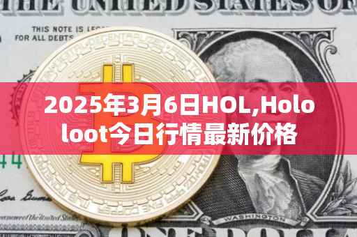 2025年3月6日HOL,Hololoot今日行情最新价格