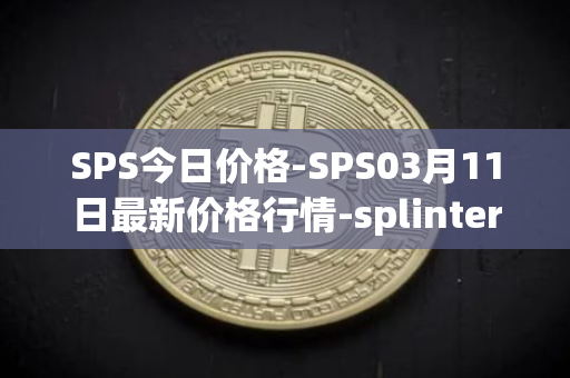 SPS今日价格-SPS03月11日最新价格行情-splintershards最新走势消息