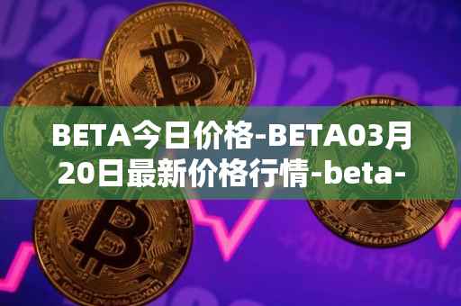 BETA今日价格-BETA03月20日最新价格行情-beta-finance最新走势消息