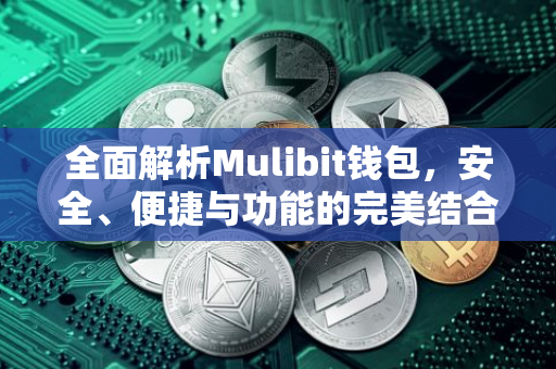 全面解析Mulibit钱包，安全、便捷与功能的完美结合