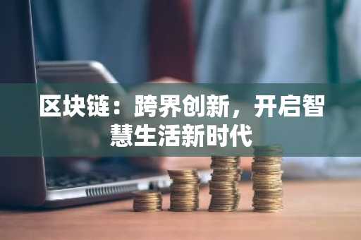 区块链：跨界创新，开启智慧生活新时代