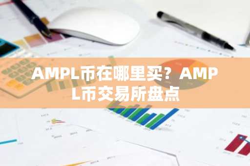 AMPL币在哪里买？AMPL币交易所盘点