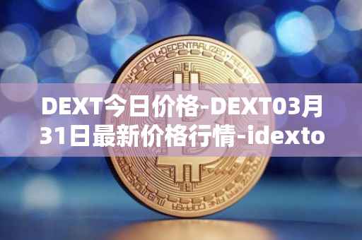 DEXT今日价格-DEXT03月31日最新价格行情-idextools最新走势消息