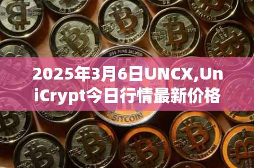 2025年3月6日UNCX,UniCrypt今日行情最新价格