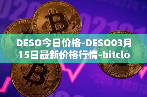 DESO今日价格-DESO03月15日最新价格行情-bitclout最新走势消息