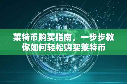 莱特币购买指南，一步步教你如何轻松购买莱特币