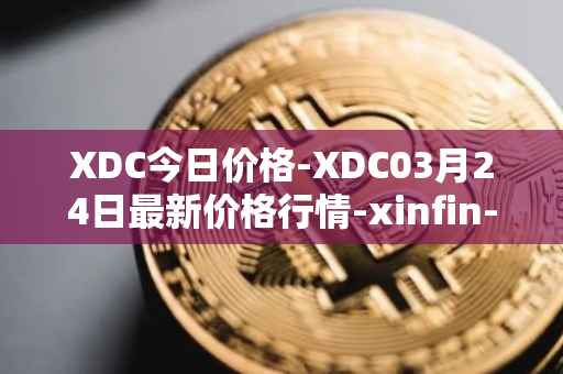 XDC今日价格-XDC03月24日最新价格行情-xinfin-network最新走势消息