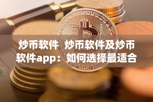 炒币软件 炒币软件及炒币软件app:如何选择最适合的平台进行数字货币交易? 炒币软件 炒币软件及炒币软件app:如何选择最适合的平台进行数字货币交易?