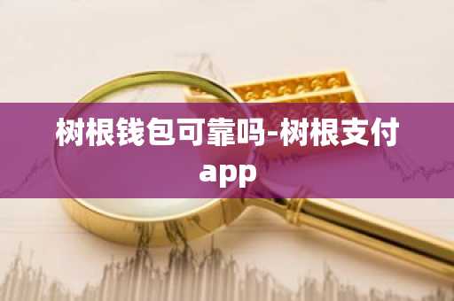 树根钱包可靠吗-树根支付app