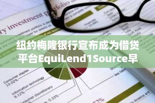 纽约梅隆银行宣布成为借贷平台EquiLend1Source早期用户，并获得EquiLend少数股权