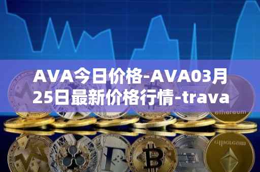 AVA今日价格-AVA03月25日最新价格行情-travala最新走势消息