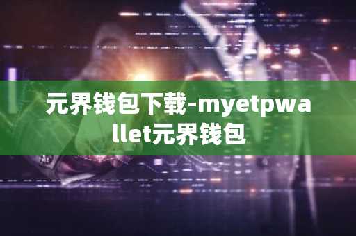 元界钱包下载-myetpwallet元界钱包