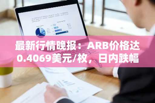 最新行情晚报：ARB价格达0.4069美元/枚，日内跌幅-3.00%