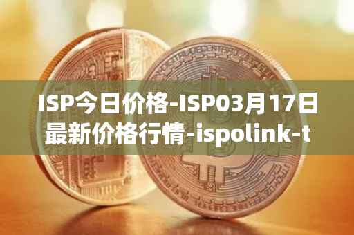 ISP今日价格-ISP03月17日最新价格行情-ispolink-token最新走势消息