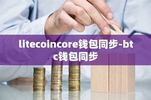 litecoincore钱包同步-btc钱包同步