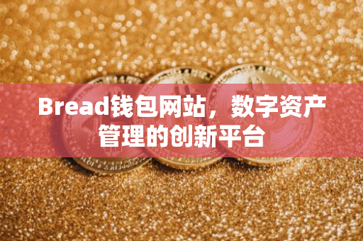 Bread钱包网站，数字资产管理的创新平台