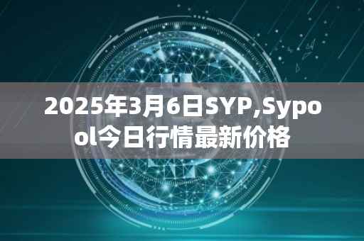 2025年3月6日SYP,Sypool今日行情最新价格