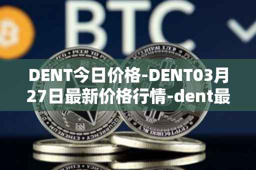 DENT今日价格-DENT03月27日最新价格行情-dent最新走势消息