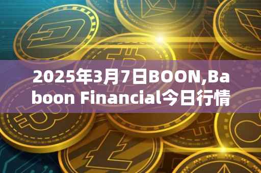 2025年3月7日BOON,Baboon Financial今日行情最新价格