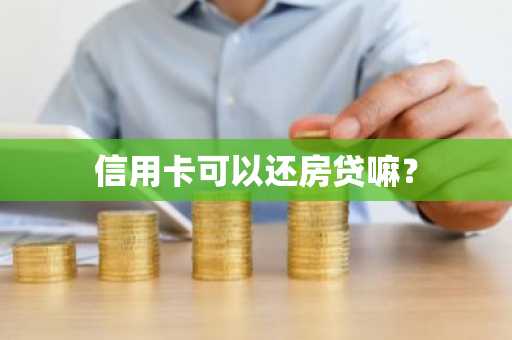 信用卡可以还房贷嘛？