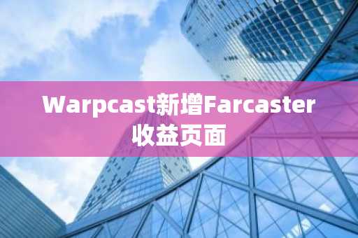 Warpcast新增Farcaster收益页面