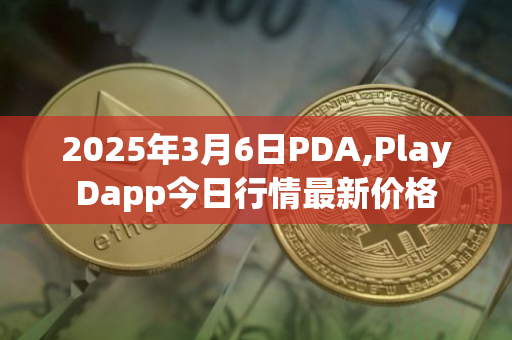 2025年3月6日PDA,PlayDapp今日行情最新价格