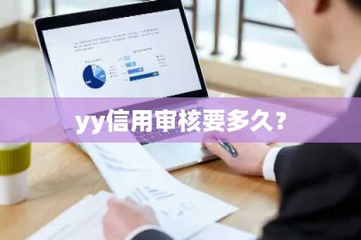 yy信用审核要多久？